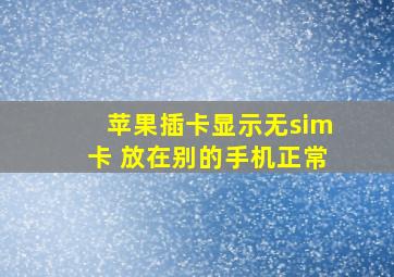 苹果插卡显示无sim卡 放在别的手机正常